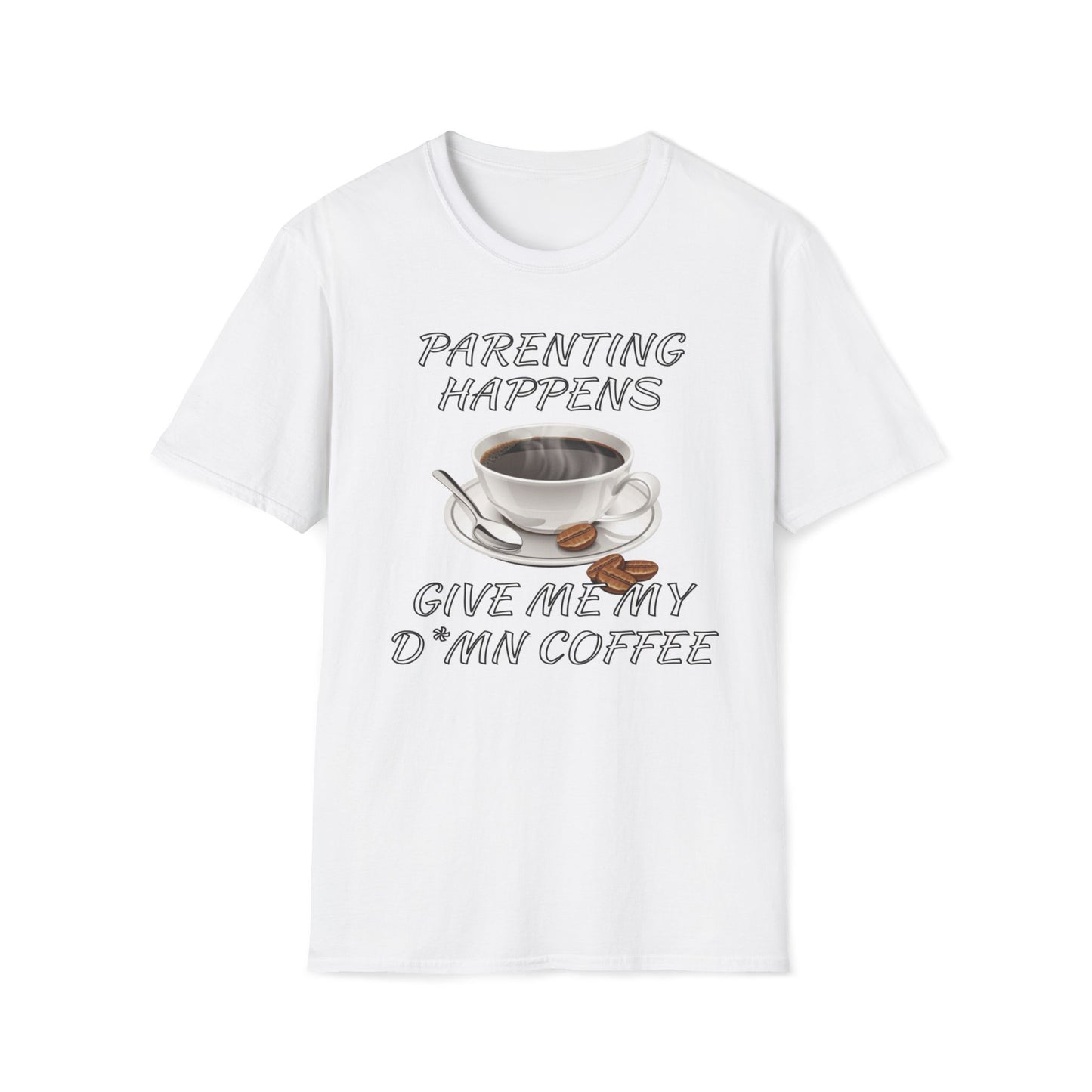 Parenting Happens, Give Me My D*mn Coffee T-Shirt
