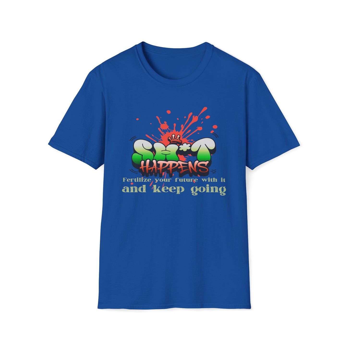 Sh*t Happens, Fertilize Your Future With It And Keep Going T-Shirt