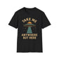 Take Me Anywhere But Here T-Shirt