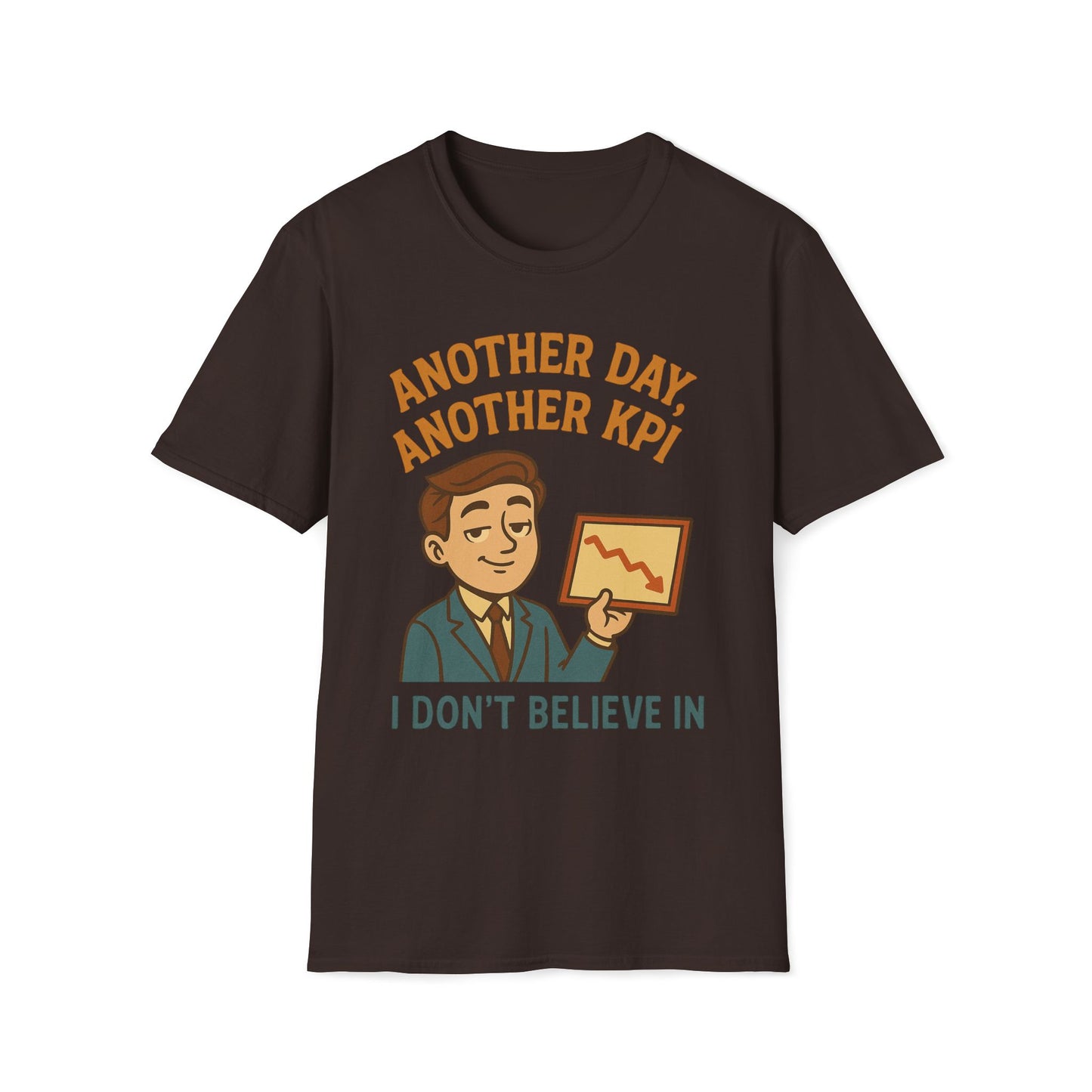 Another Day, Another KPI I Don't Believe T-Shirt