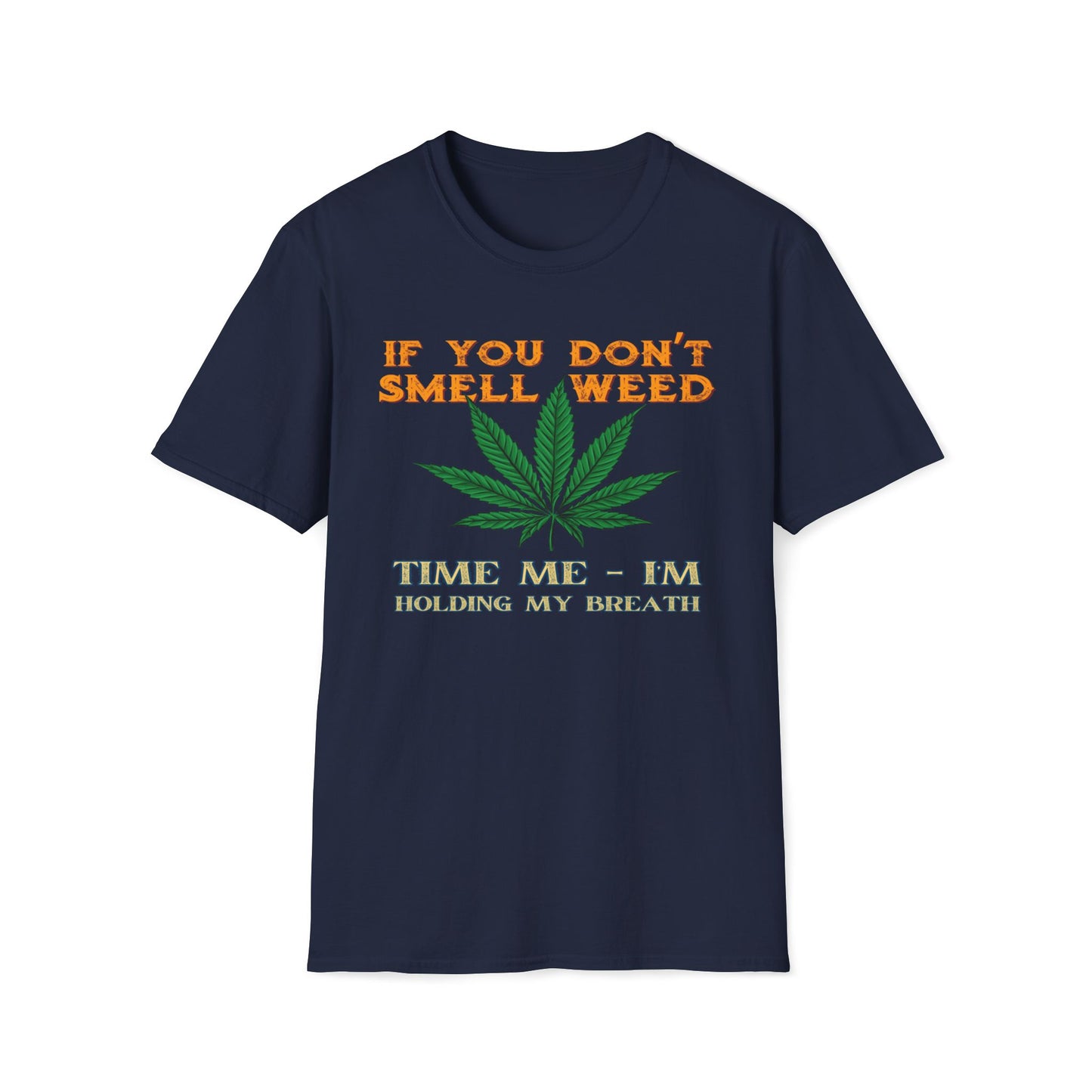 If You Don't Smell Weed, Time Me - I'm Holding My Breath T-Shirt