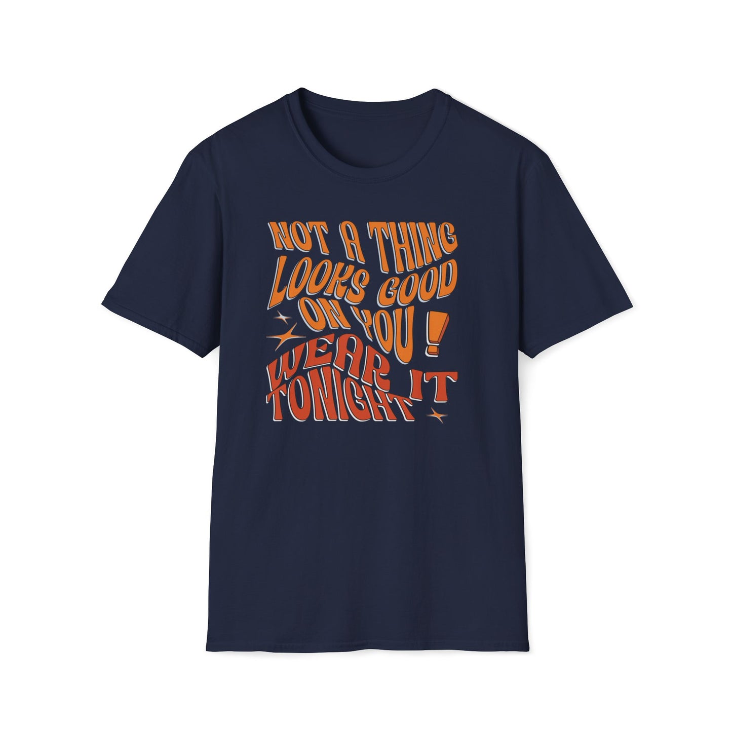 Not A Thing Looks Good On You, Wear It Tonight T-Shirt
