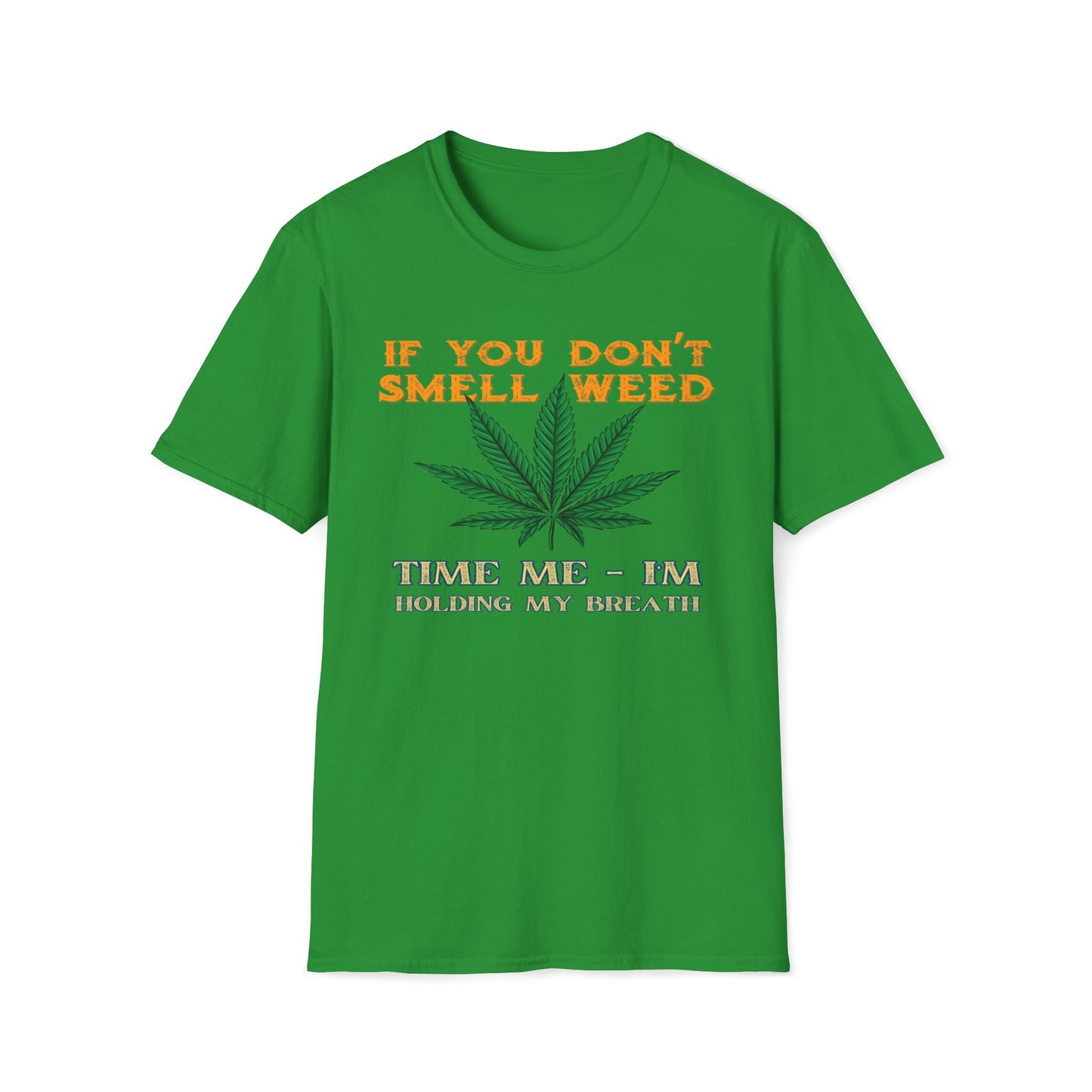 If You Don't Smell Weed, Time Me - I'm Holding My Breath T-Shirt
