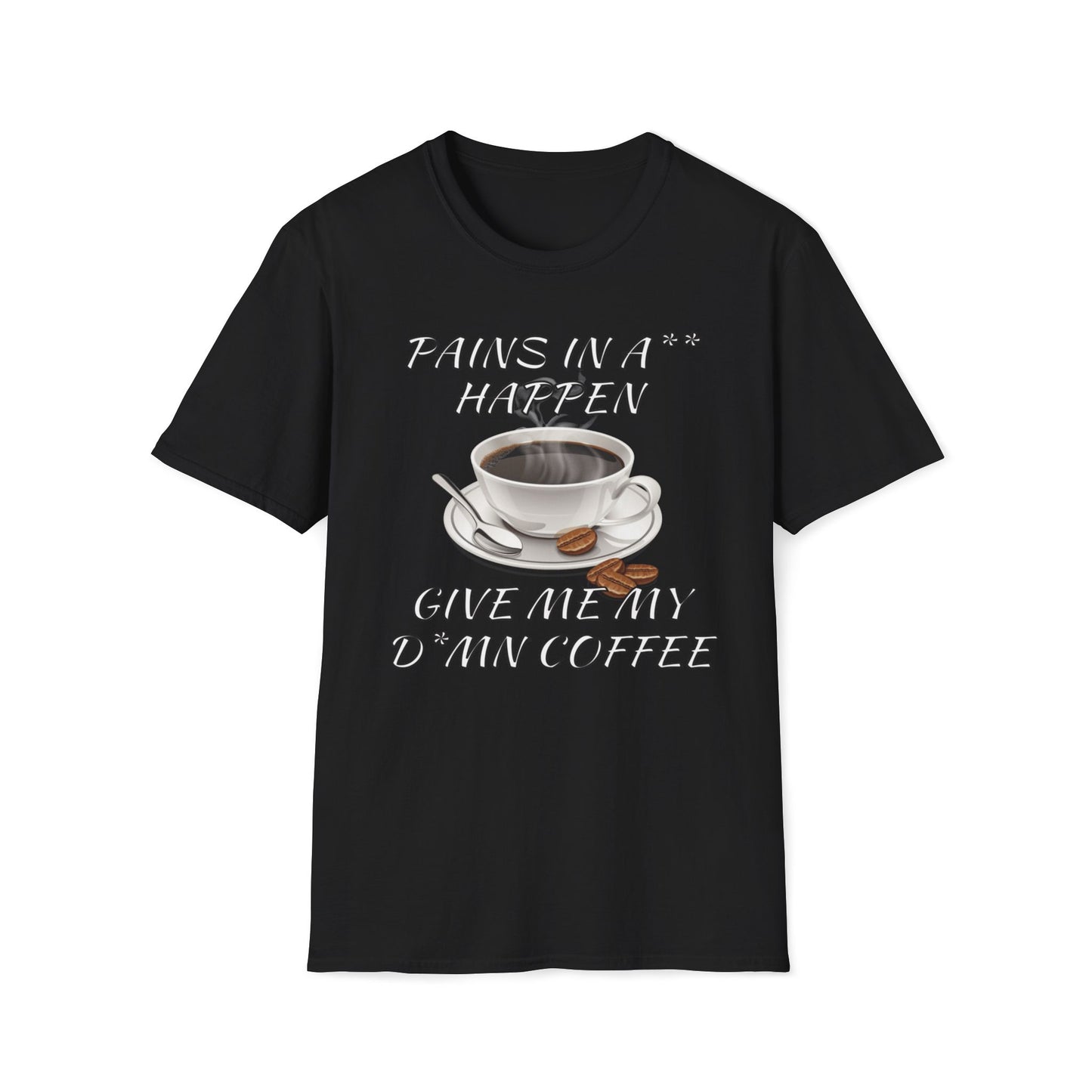 Pains In A** Happen, Give Me My D*mn Coffee T-Shirt
