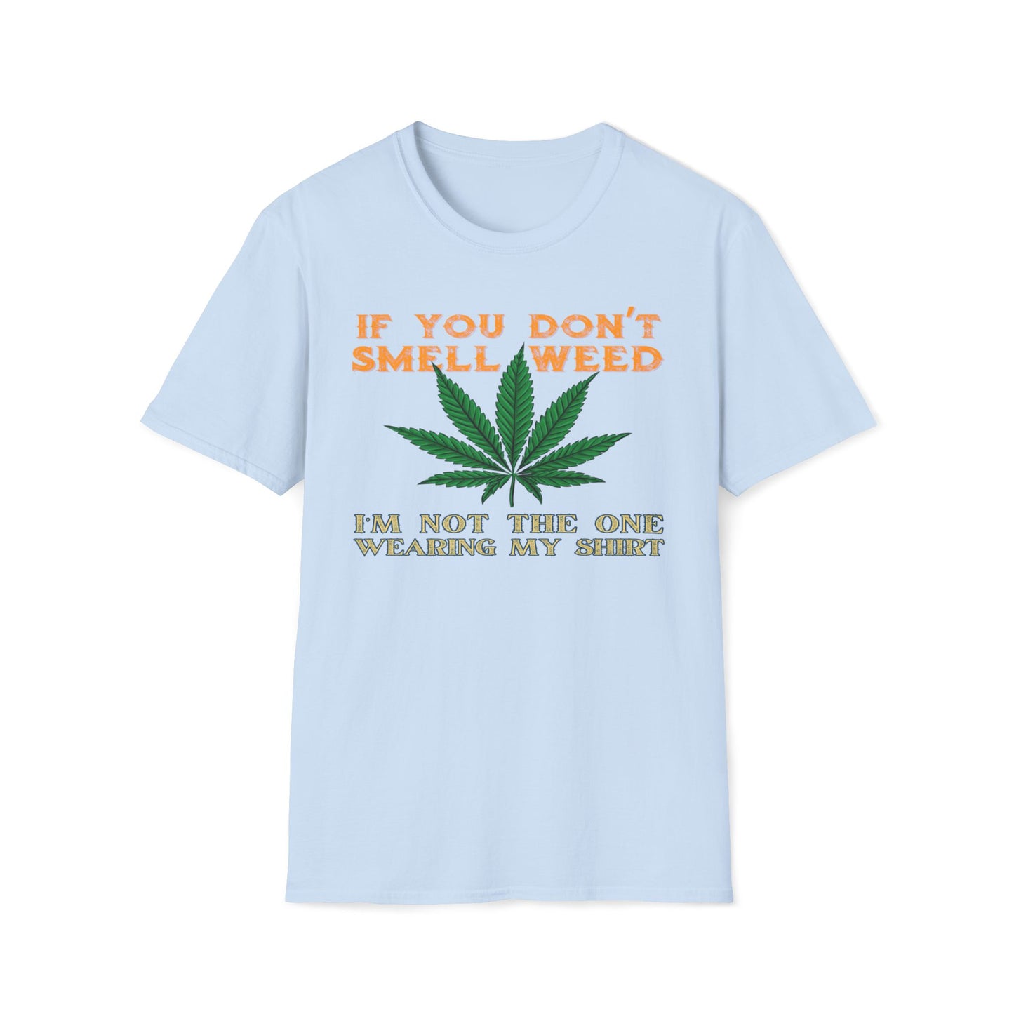 If You Don't Smell Weed, I'm Not The One Wearing My Shirt T-Shirt