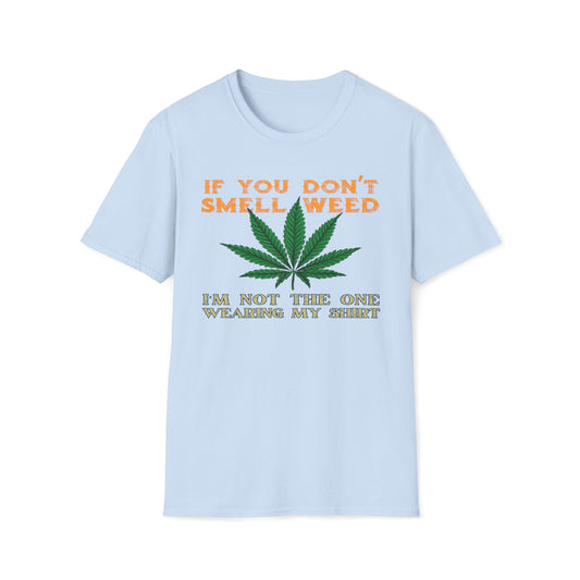 If You Don't Smell Weed, I'm Not The One Wearing My Shirt T-Shirt