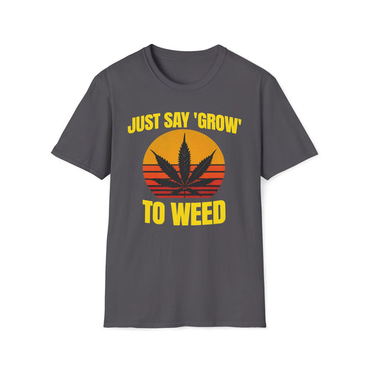 Just Say Grow To Weed T-Shirt