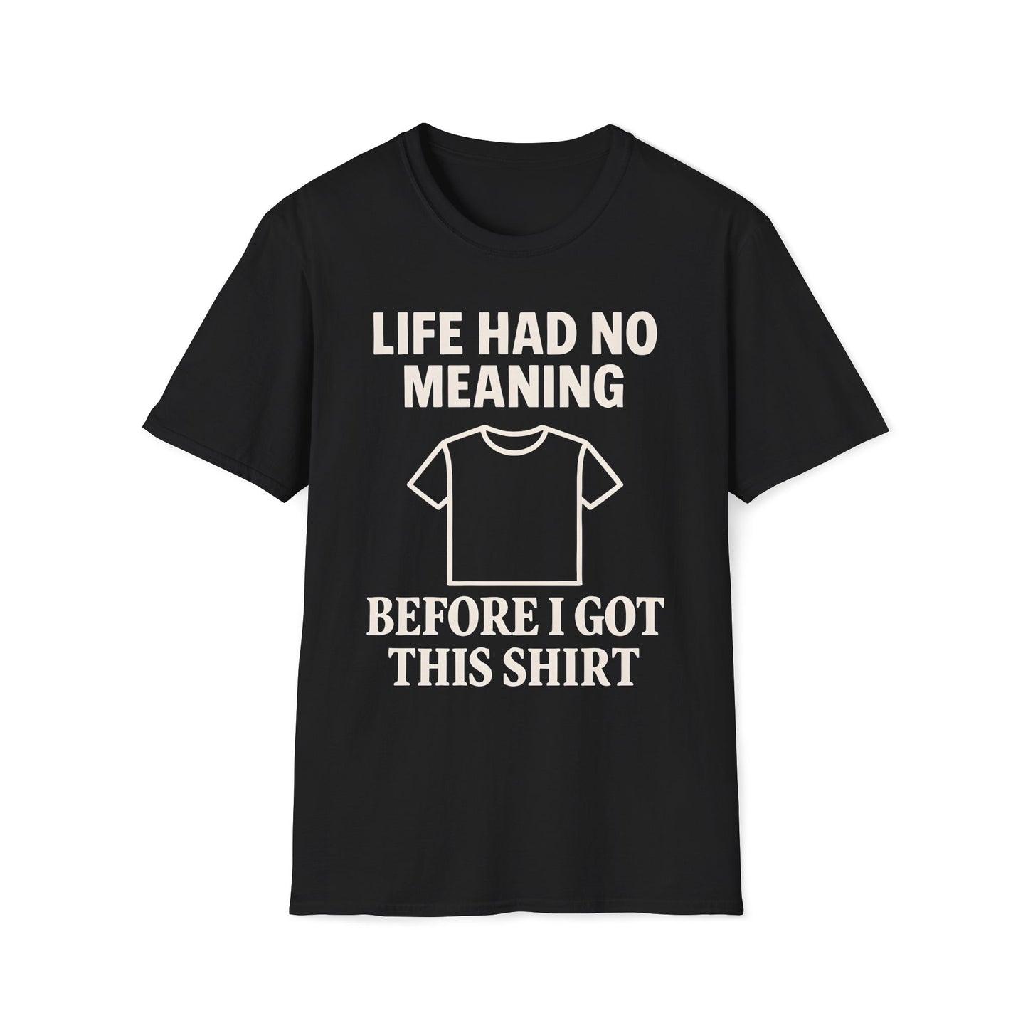 Life Had No Meaning Before This Shirt T-Shirt