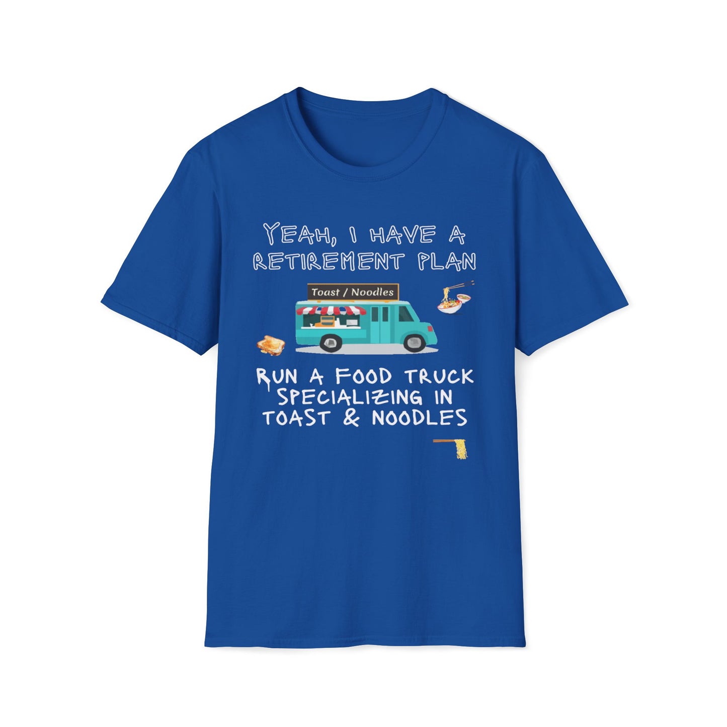 Retirement Plan - Run A Food Truck Specializing In Toast And Noodles T-Shirt