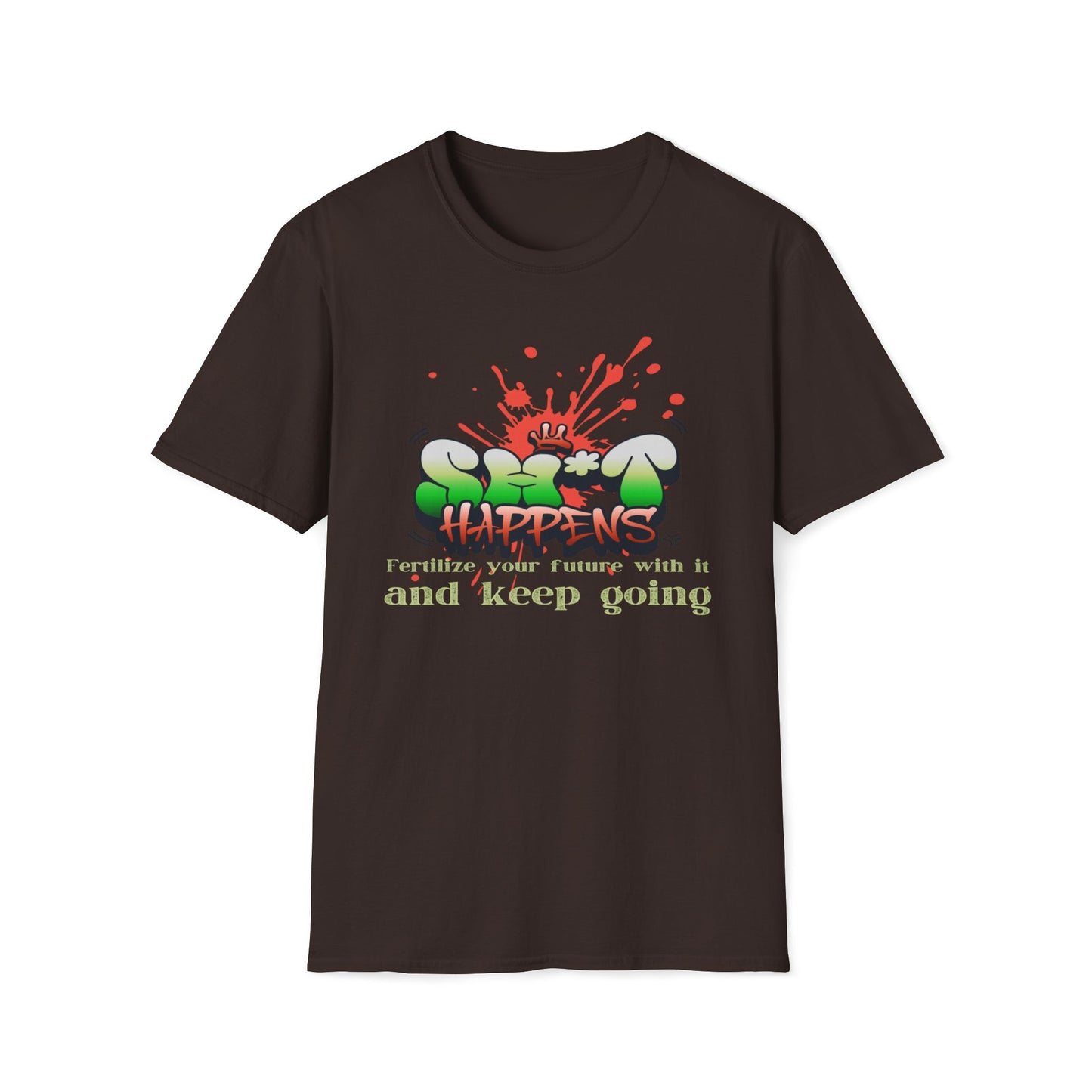 Sh*t Happens, Fertilize Your Future With It And Keep Going T-Shirt