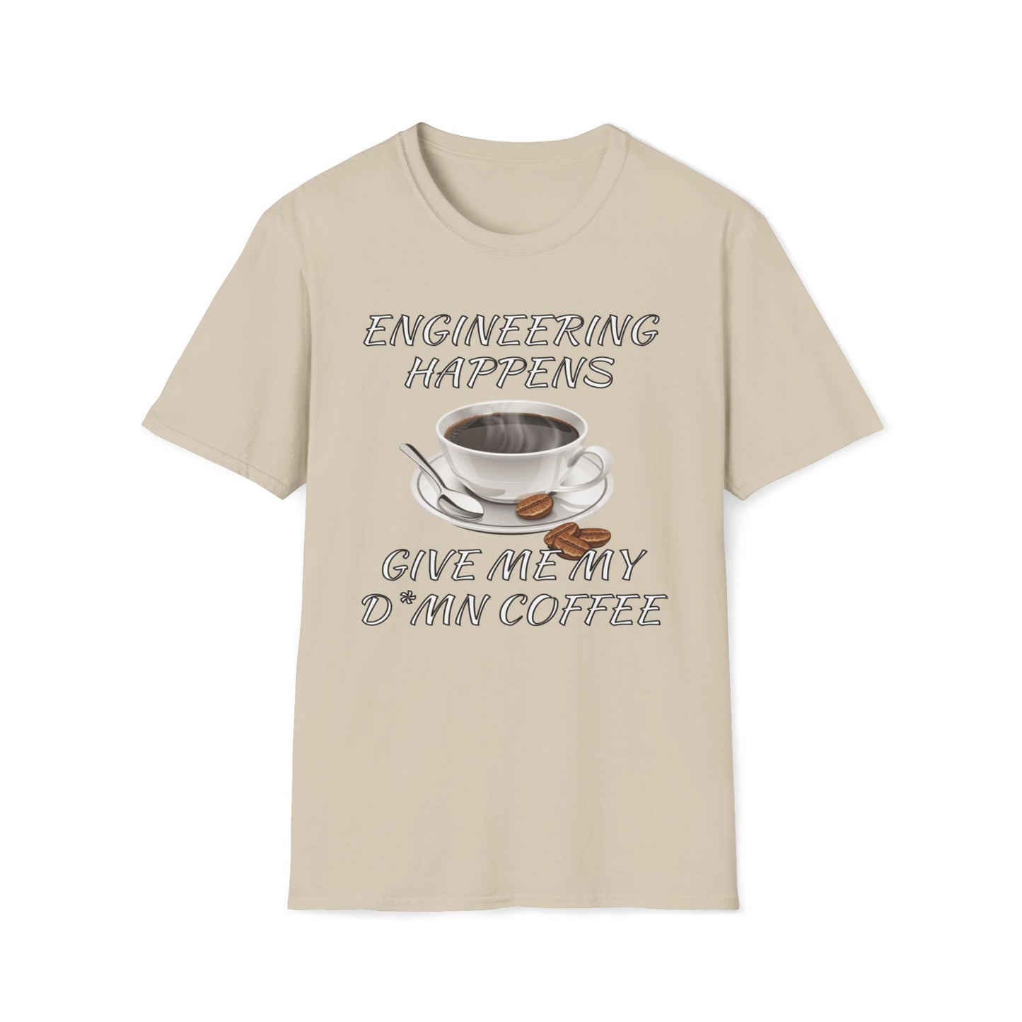 Engineering Happens, Give Me My D*mn Coffee T-Shirt