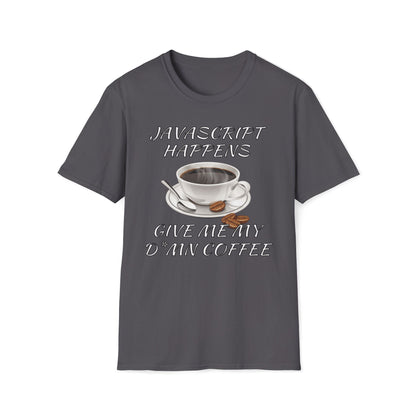 JavaScript Happens, Give Me My D*mn Coffee T-Shirt
