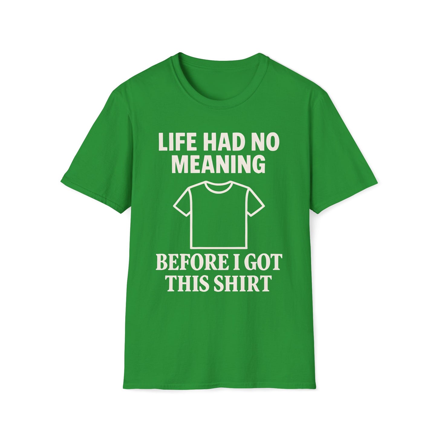 Life Had No Meaning Before This Shirt T-Shirt