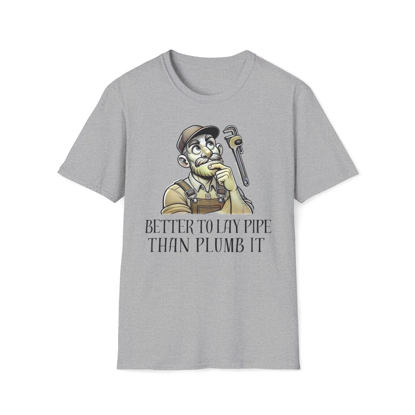 Better To Lay Pipe Than Plumb It T-Shirt
