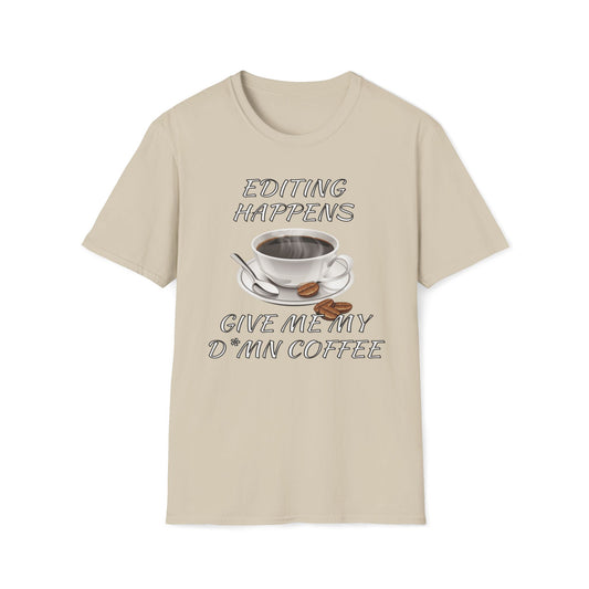 Editing Happens, Give Me My D*mn Coffee T-Shirt