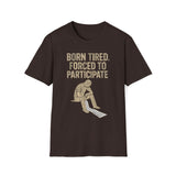 Born Tired Forced To Participate T-Shirt