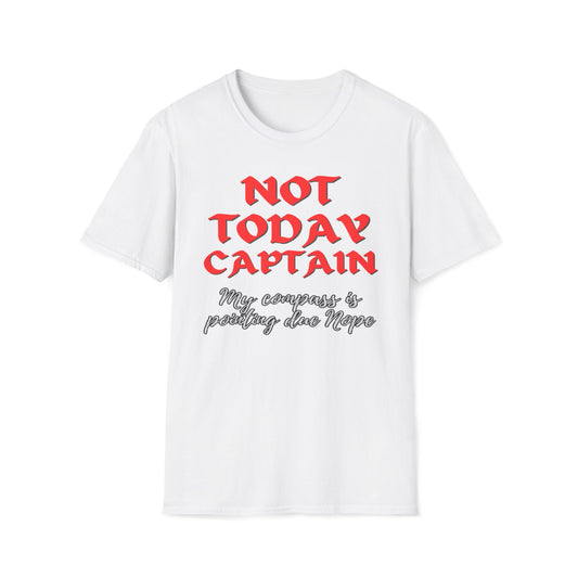 Not Today Captain, My Compass Is Pointing Due Nope T-Shirt
