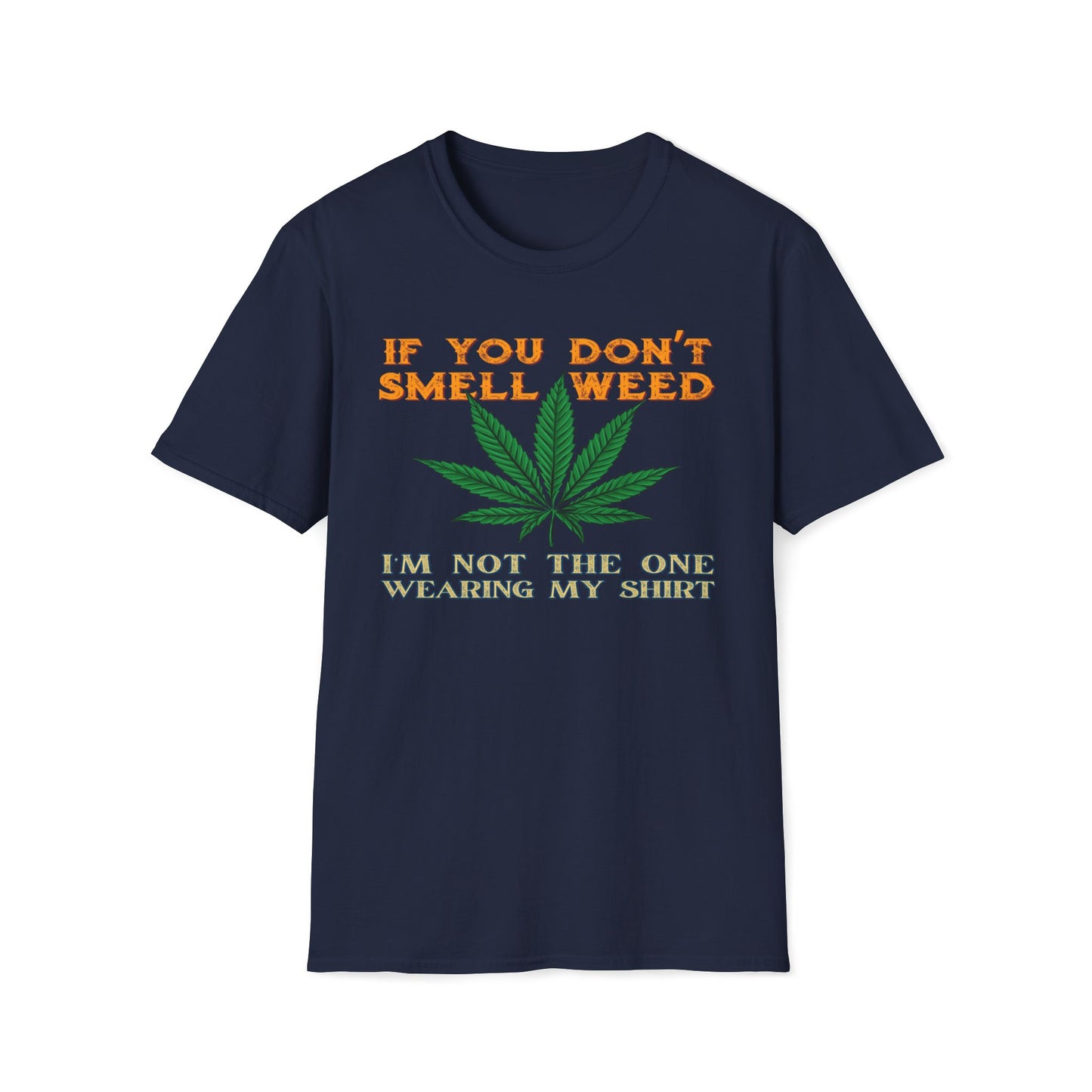If You Don't Smell Weed, I'm Not The One Wearing My Shirt T-Shirt