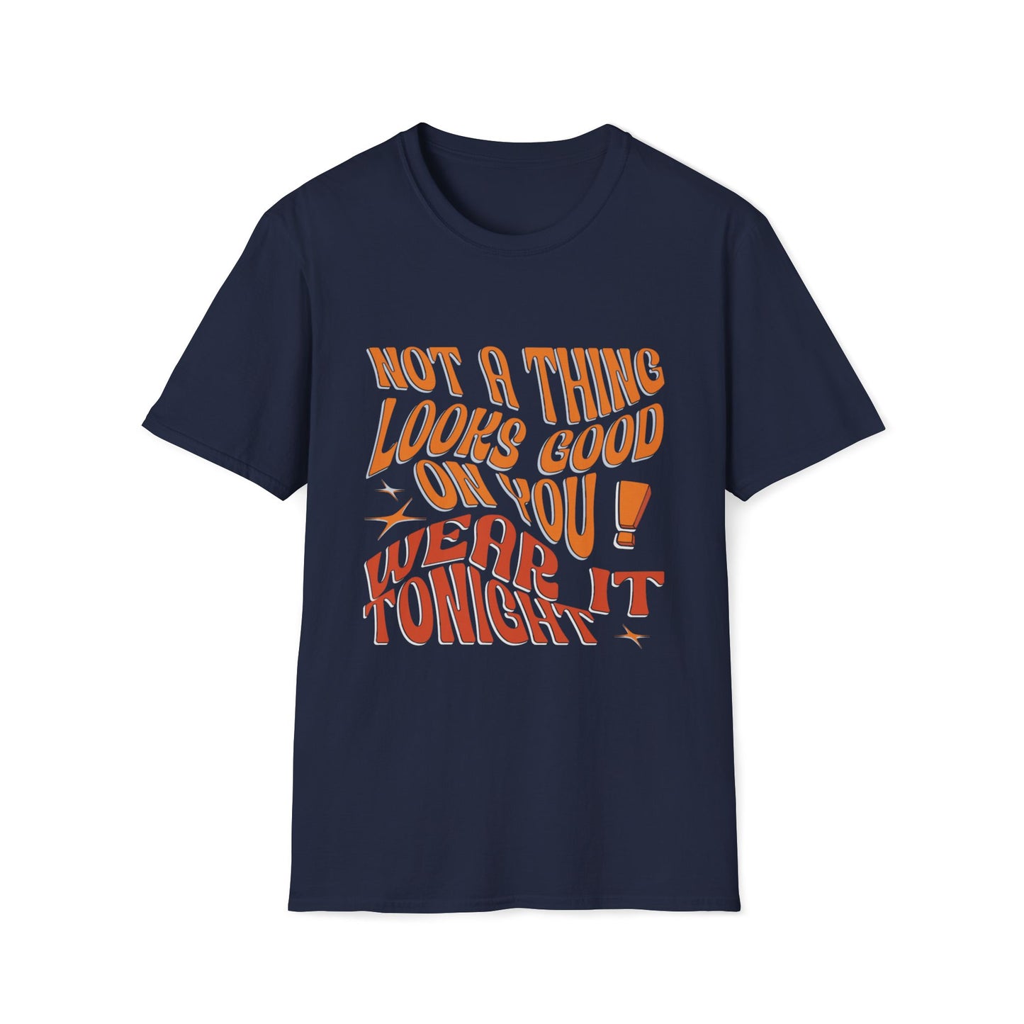 Not a Thing Looks Good on You, Wear It Tonight T-Shirt
