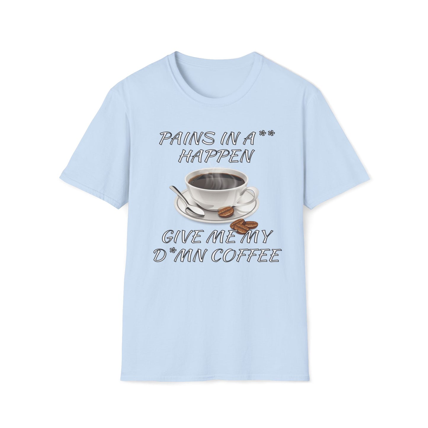 Pains In A** Happen, Give Me My D*mn Coffee T-Shirt