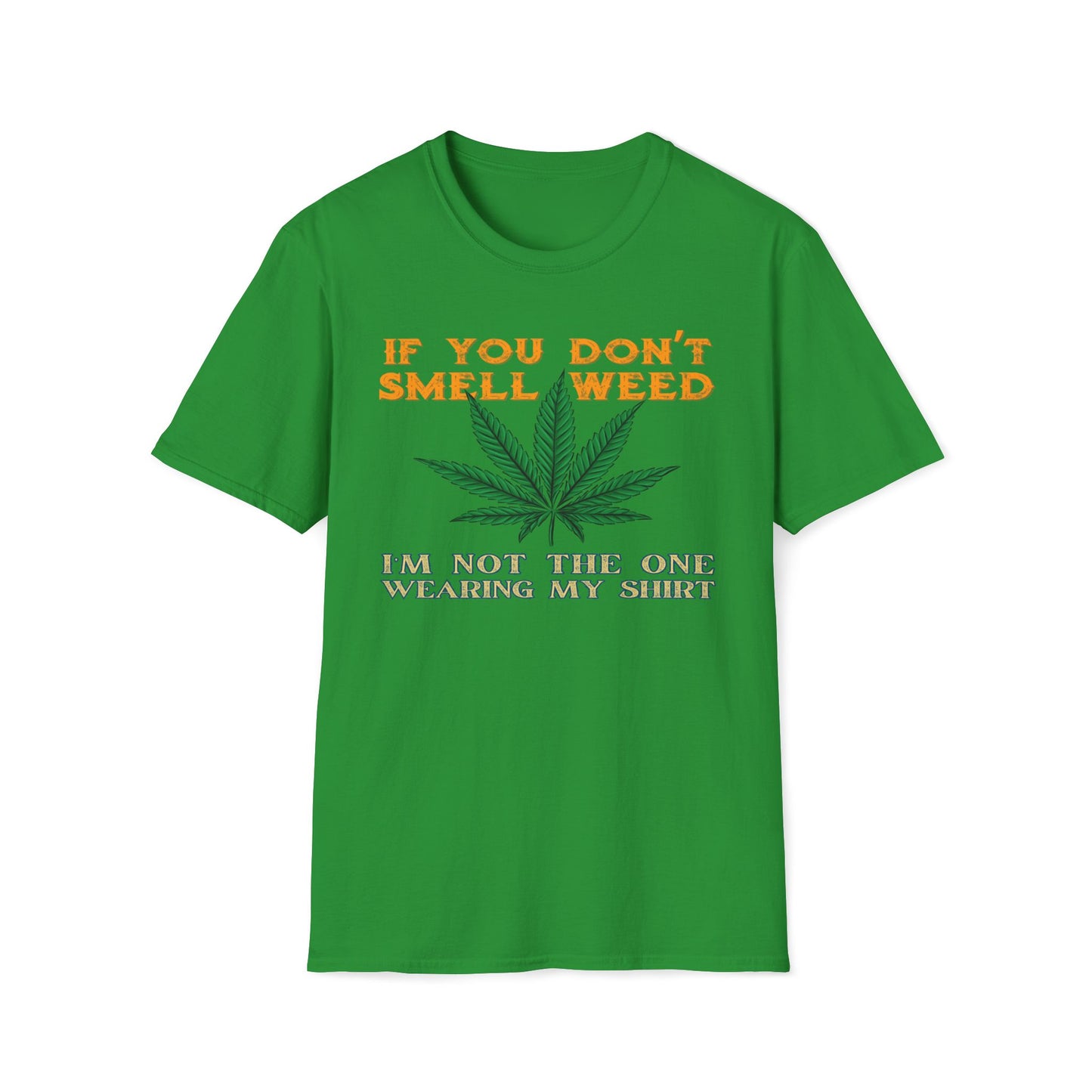 If You Don't Smell Weed, I'm Not The One Wearing My Shirt T-Shirt