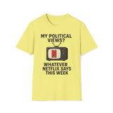 My Political Views? Whatever Netflix Says T-Shirt