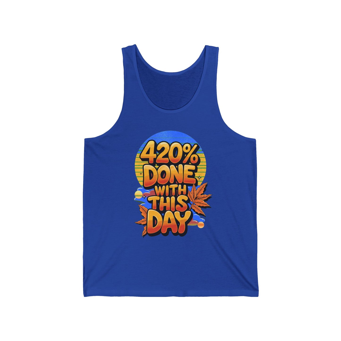 420% Done With This Day Tank