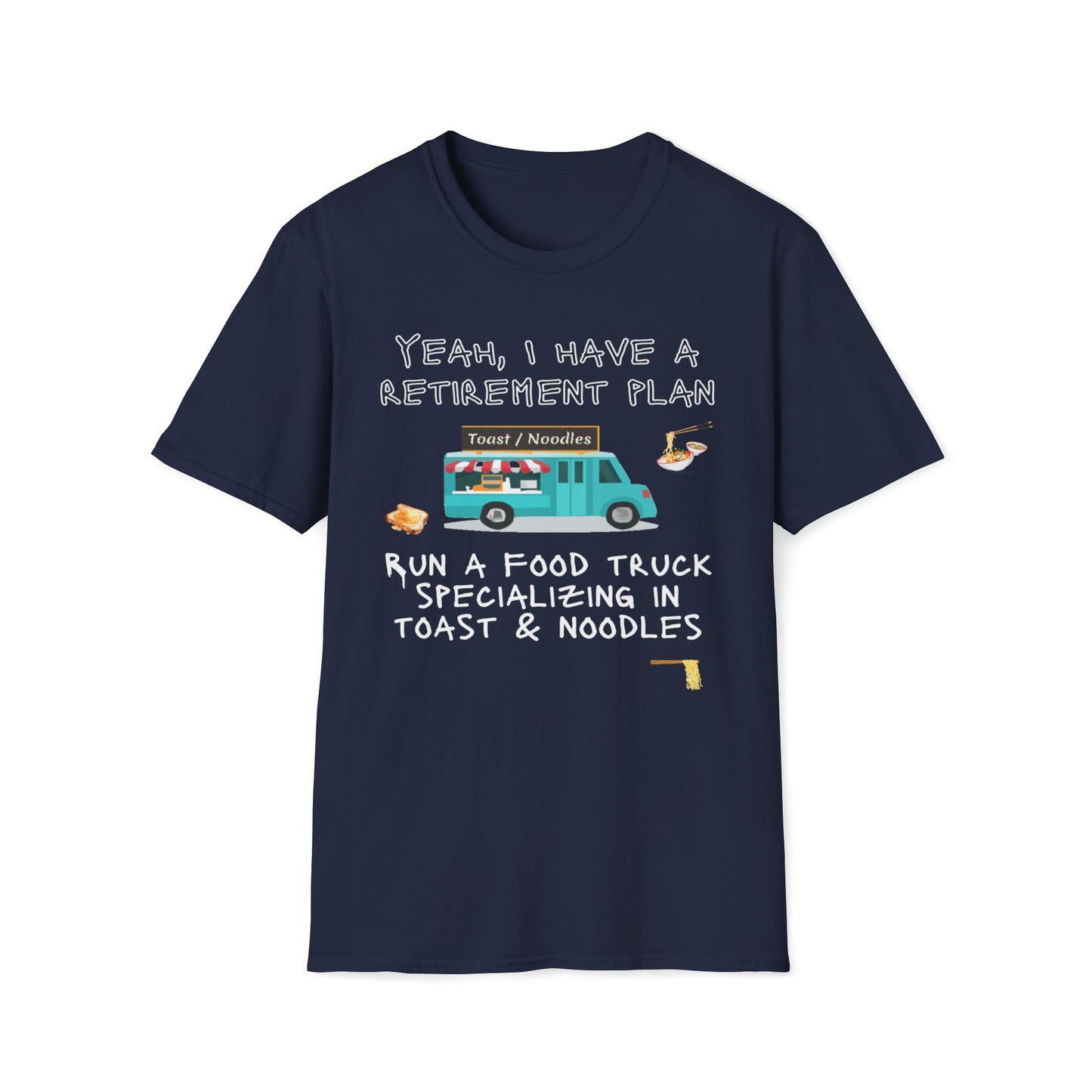 Retirement Plan - Run A Food Truck Specializing In Toast And Noodles T-Shirt