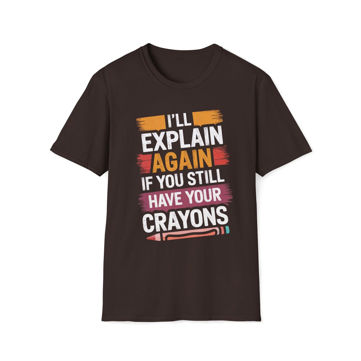 I'll Explain Again If You Still Have Your Crayons T-Shirt