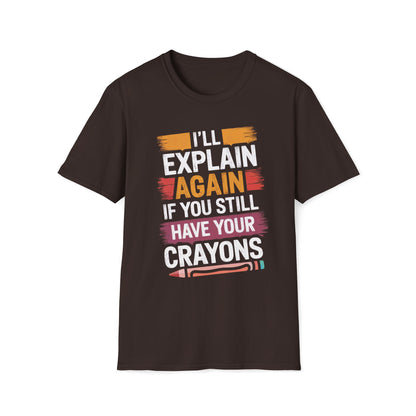 I'll Explain Again If You Still Have Your Crayons T-Shirt