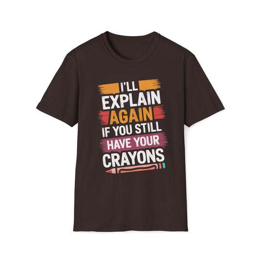 I'll Explain Again If You Still Have Your Crayons T-Shirt