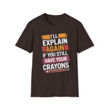 I'll Explain Again If You Still Have Your Crayons T-Shirt
