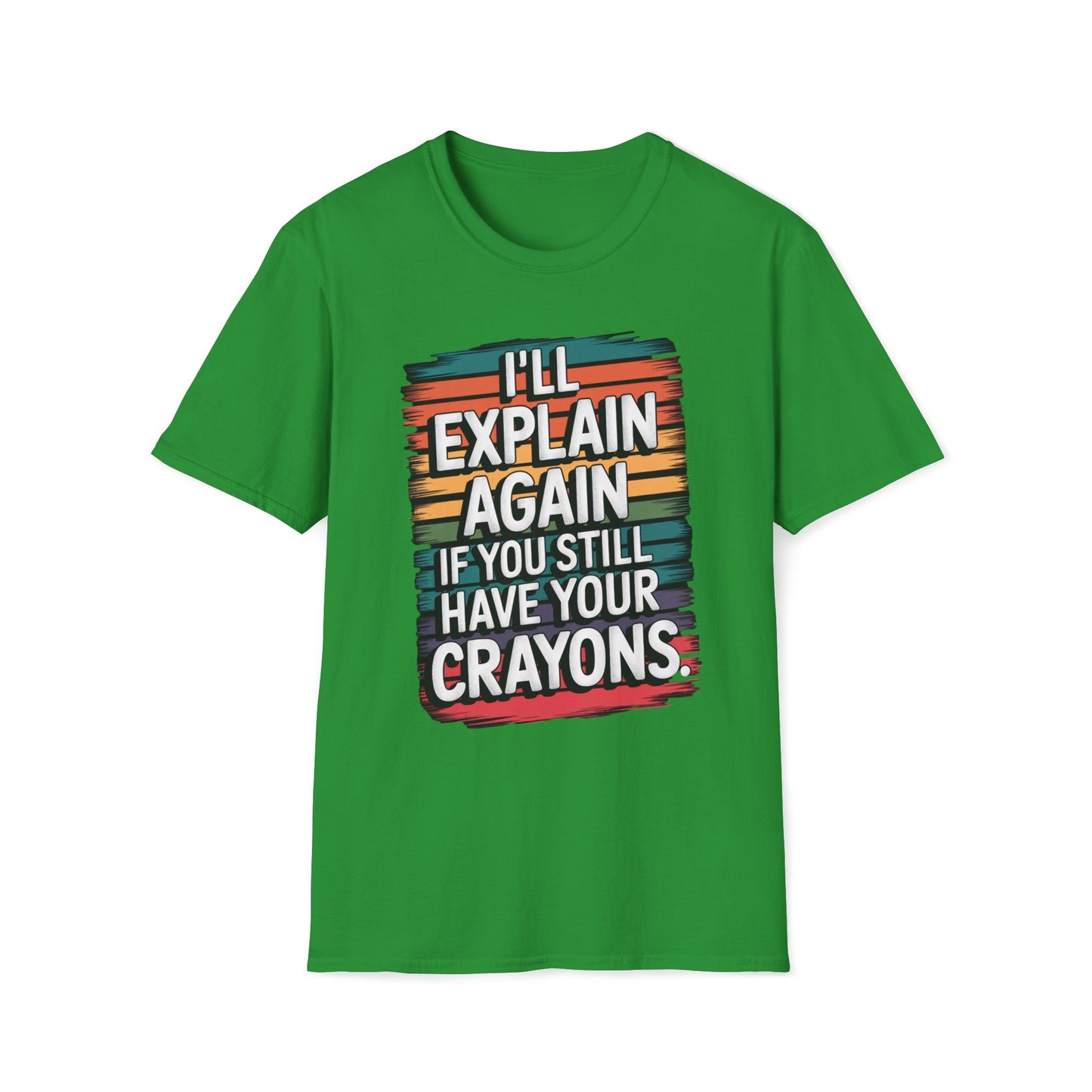 I'll Explain Again If You Still Have Your Crayons. T-Shirt