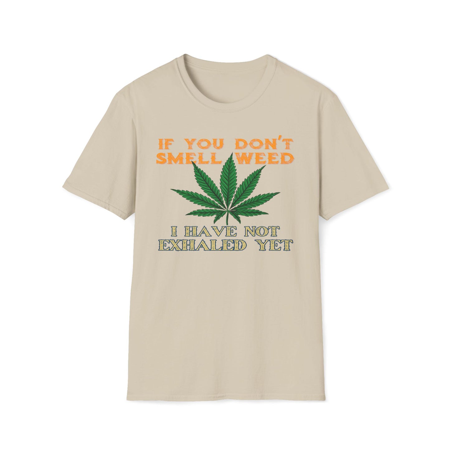 If You Don't Smell Weed, I Have Not Exhaled Yet T-Shirt