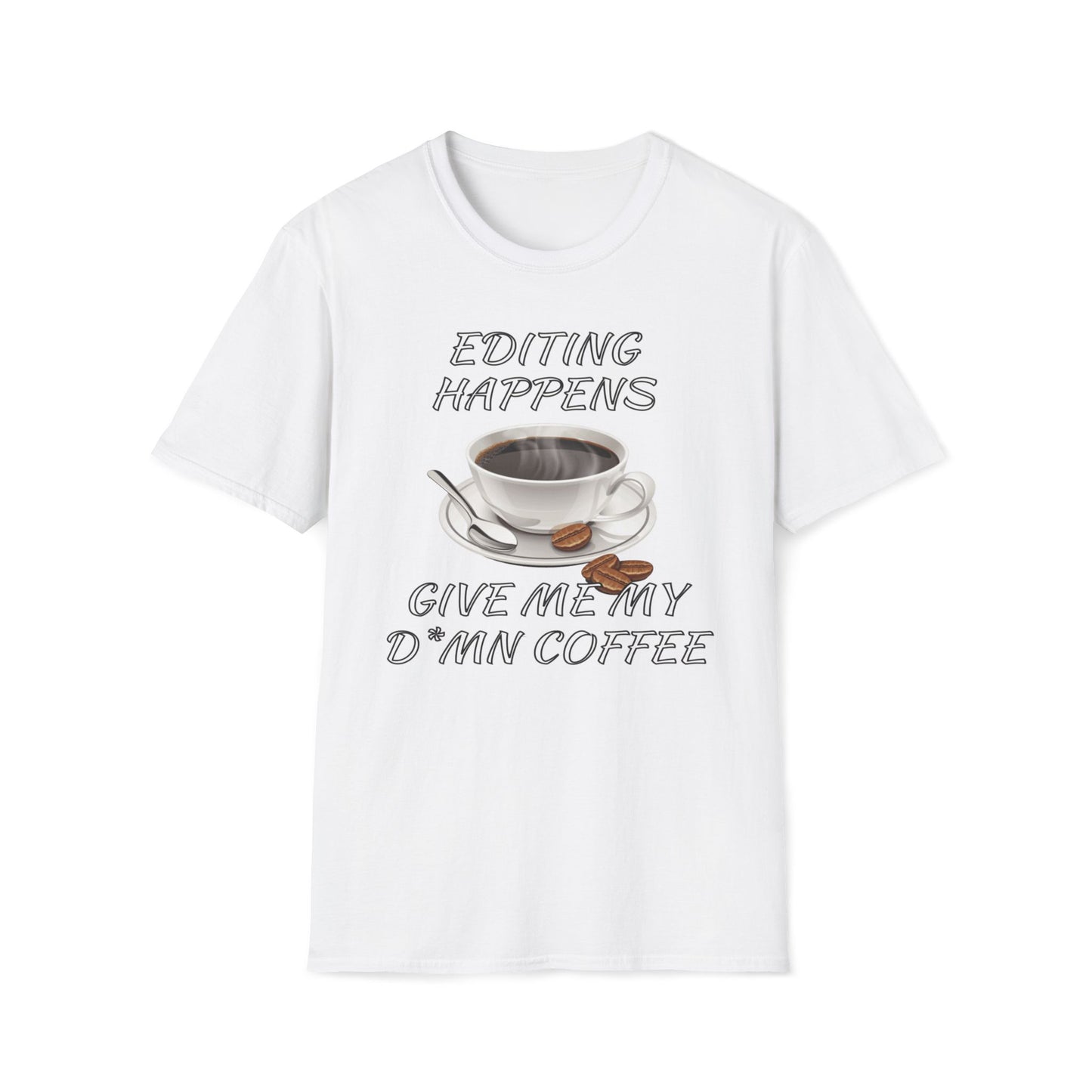 Editing Happens, Give Me My D*mn Coffee T-Shirt