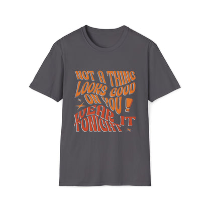 Not a Thing Looks Good on You, Wear It Tonight T-Shirt