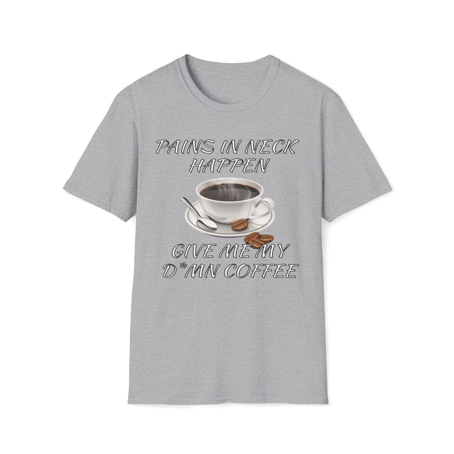 Pains In Neck Happen, Give Me My D*mn Coffee T-Shirt