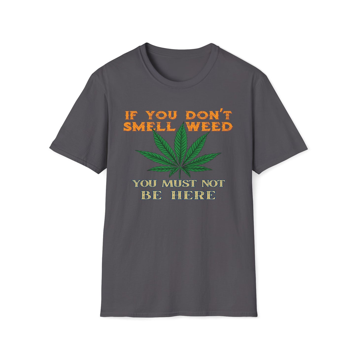 If You Don't Smell Weed, You Must Not Be Here T-Shirt