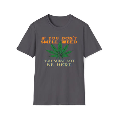 If You Don't Smell Weed, You Must Not Be Here T-Shirt