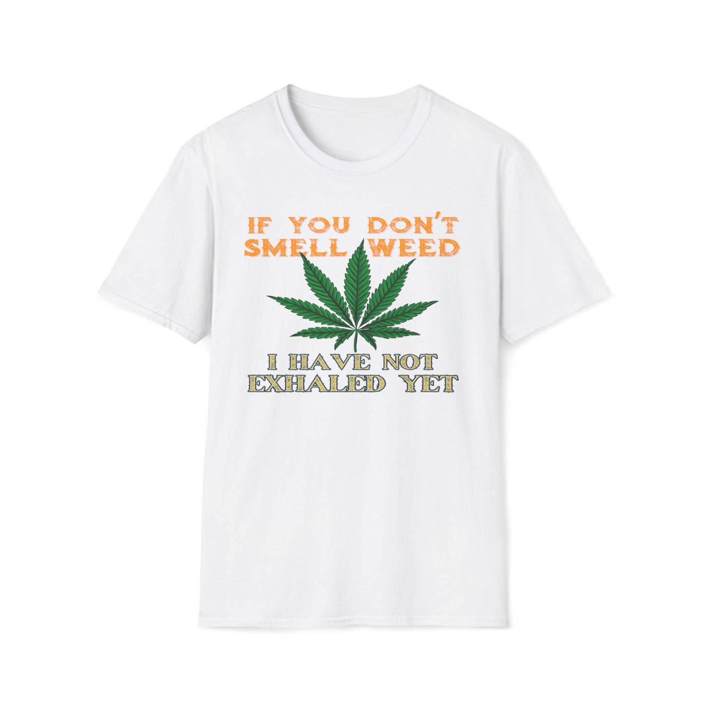 If You Don't Smell Weed, I Have Not Exhaled Yet T-Shirt