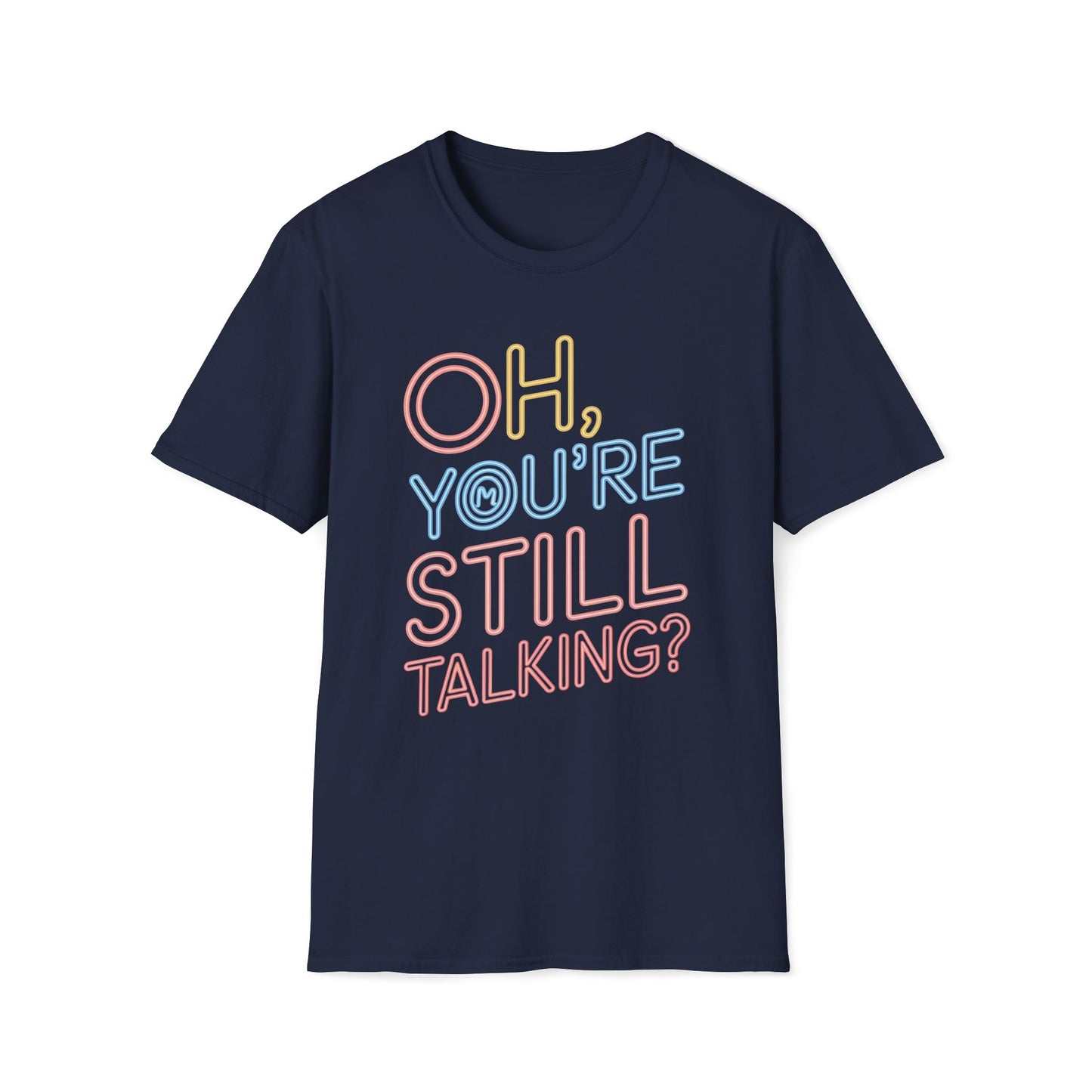Oh You're Still Talking T-Shirt