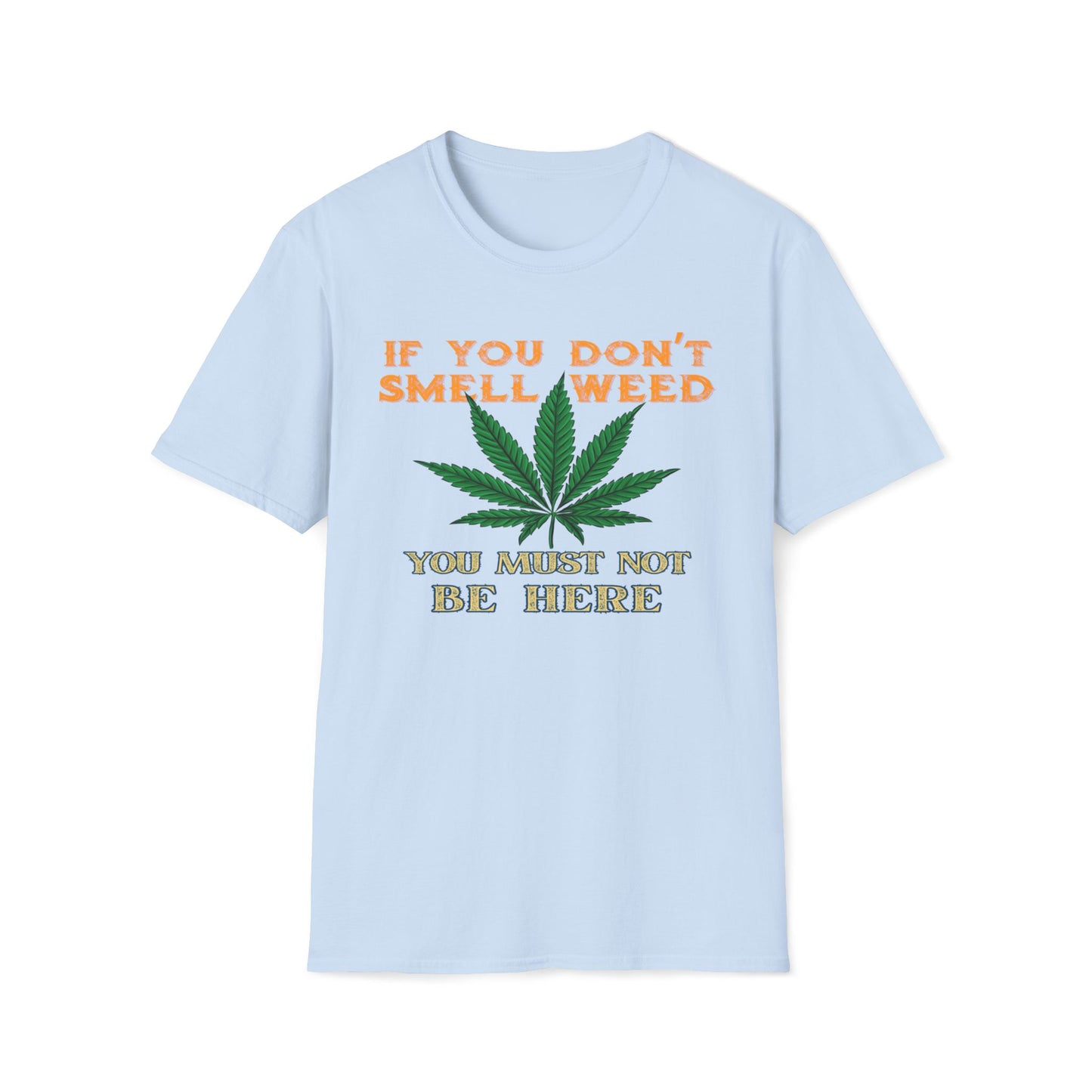 If You Don't Smell Weed, You Must Not Be Here T-Shirt