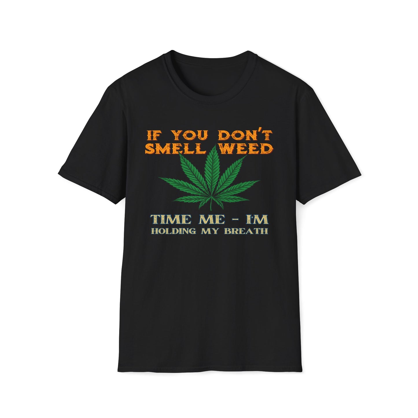 If You Don't Smell Weed, Time Me - I'm Holding My Breath T-Shirt