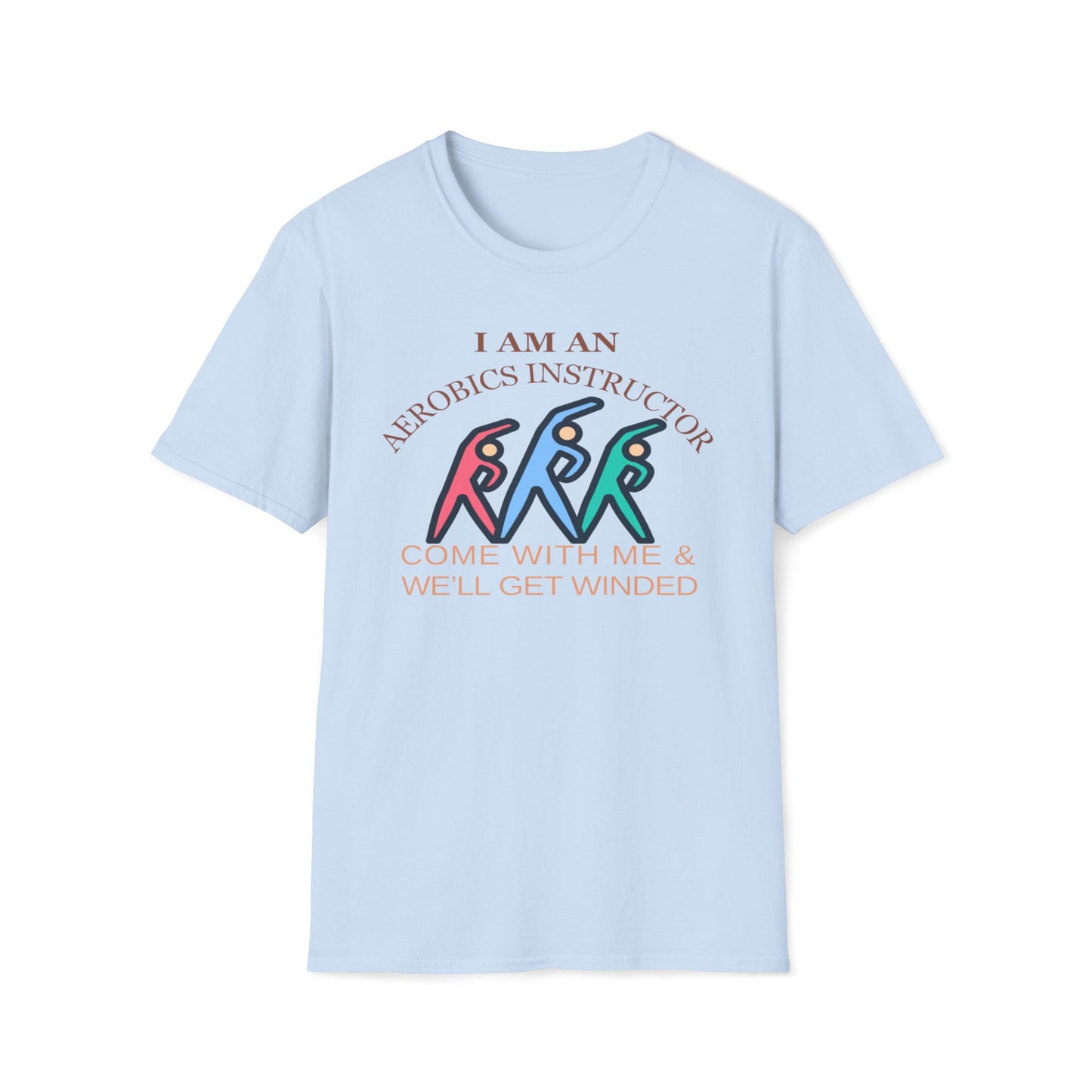 I Am An Aerobics Instructor, Come With Me And We'll Get Winded T-Shirt