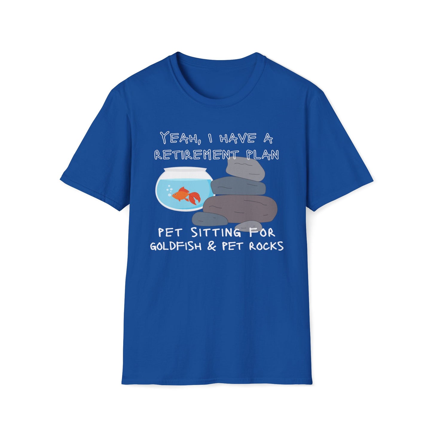 Yeah I Have a Retirement Plan - Pet Sitting For Goldfish And Pet Rocks T-Shirt