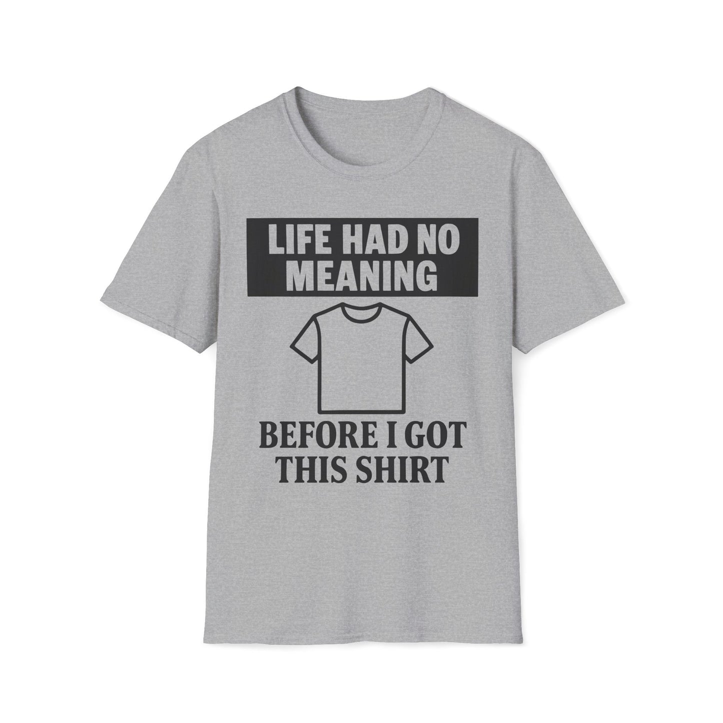 Life Had No Meaning Before This Shirt T-Shirt
