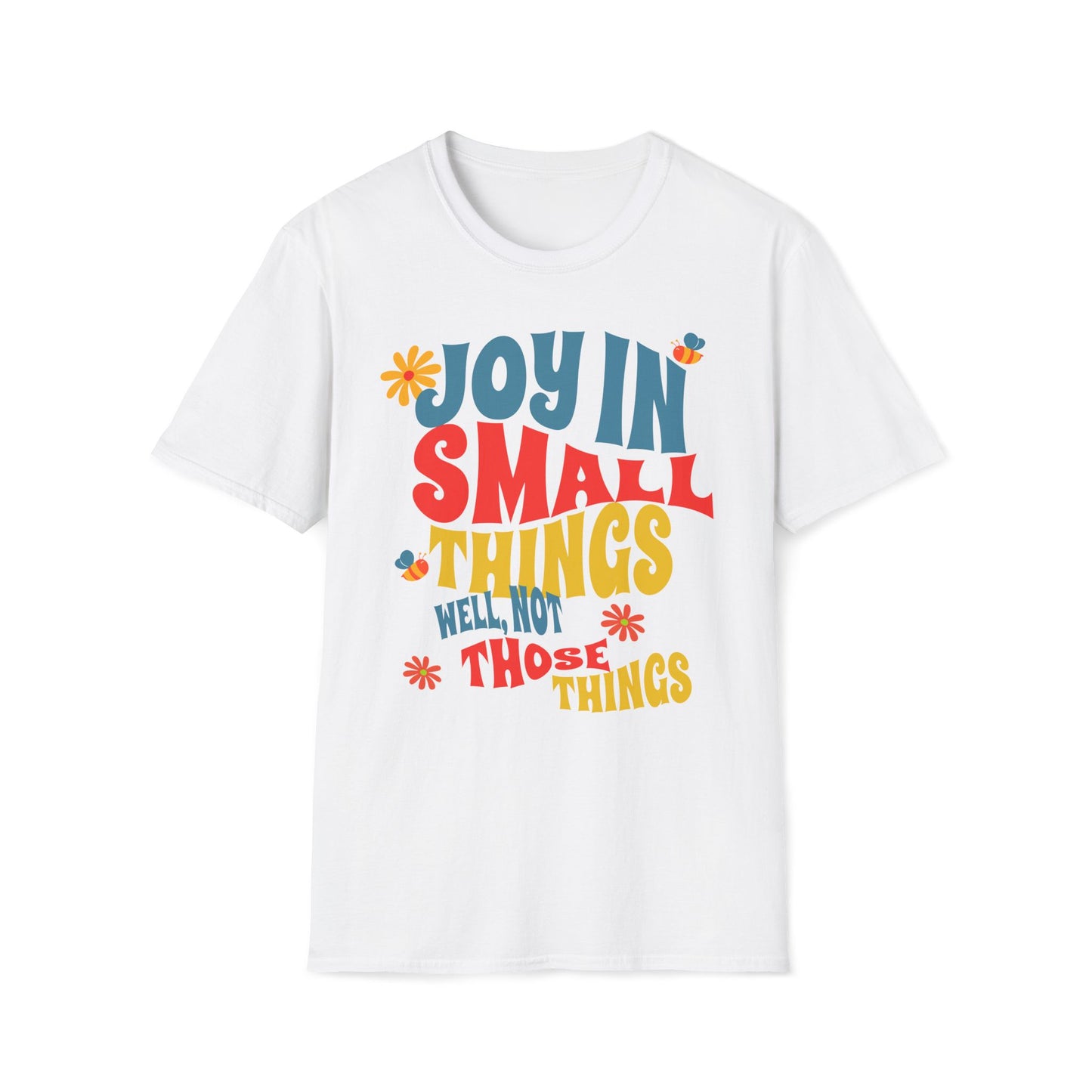 Joy In Small Things Well Not Those Things T-Shirt