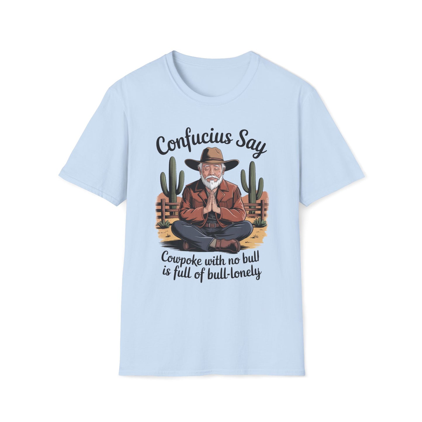 Confucius Say Cowpoke With No Bull Is Full Of Bull-Lonely T-Shirt
