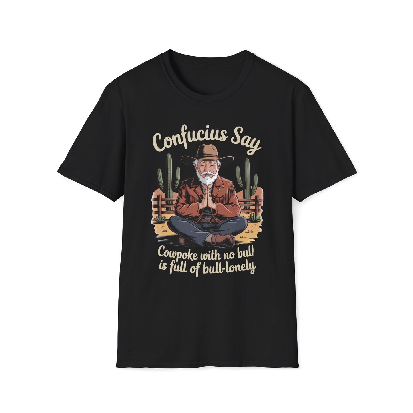 Confucius Say Cowpoke With No Bull Is Full Of Bull-Lonely T-Shirt