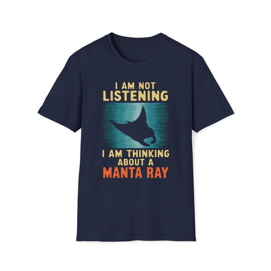 I Am Not Listening, I Am Thinking About A Manta Ray T-Shirt